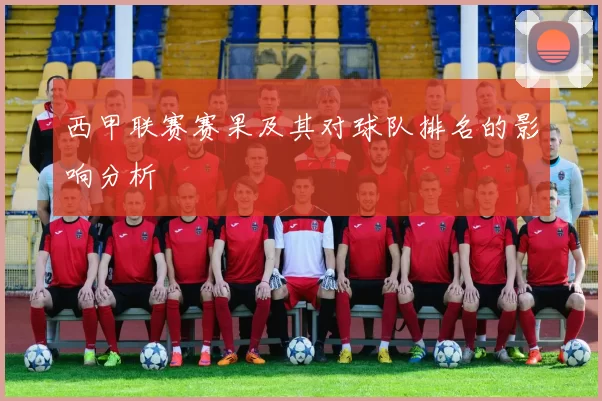 西甲联赛赛果及其对球队排名的影响分析
