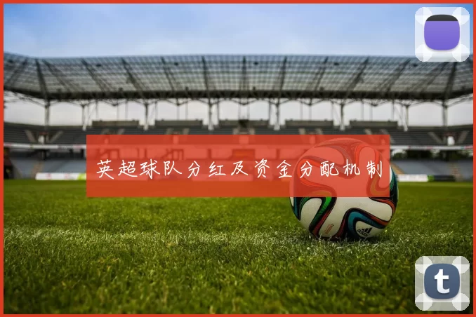 英超球队分红及资金分配机制