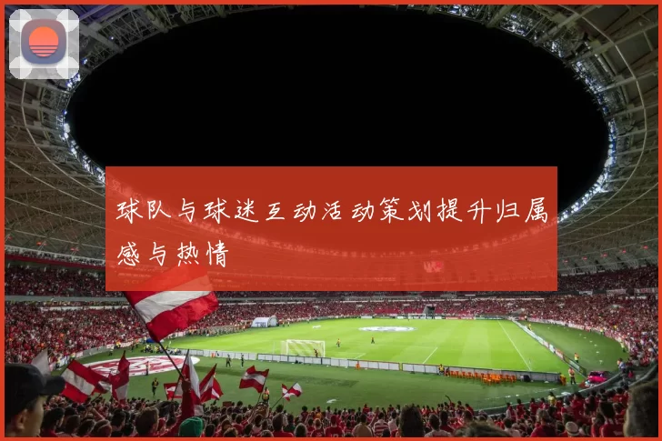球队与球迷互动活动策划提升归属感与热情