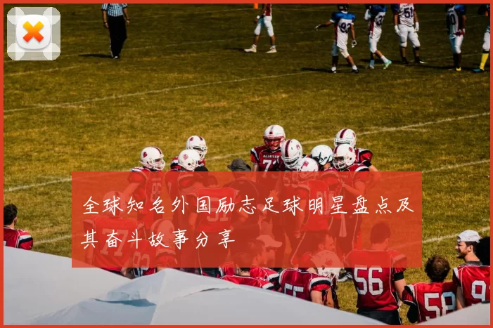 全球知名外国励志足球明星盘点及其奋斗故事分享
