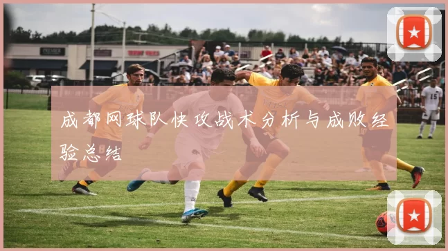 成都网球队快攻战术分析与成败经验总结