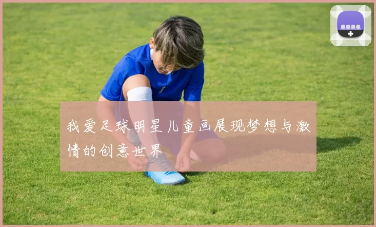 我爱足球明星儿童画展现梦想与激情的创意世界