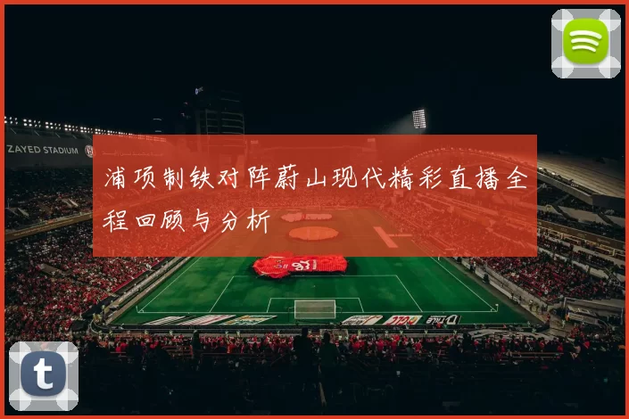 浦项制铁对阵蔚山现代精彩直播全程回顾与分析