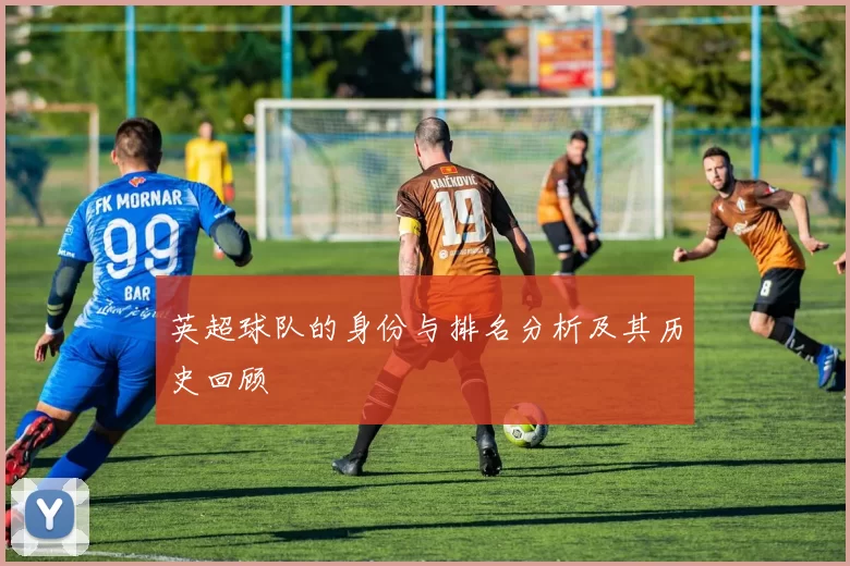 英超球队的身份与排名分析及其历史回顾