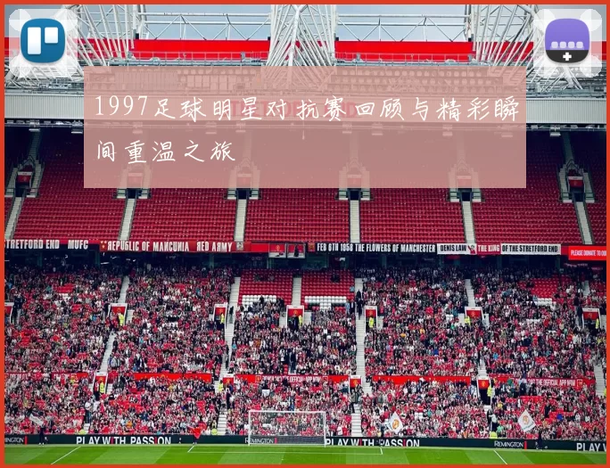 1997足球明星对抗赛回顾与精彩瞬间重温之旅