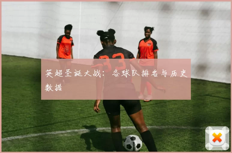 英超圣诞大战：各球队排名与历史数据