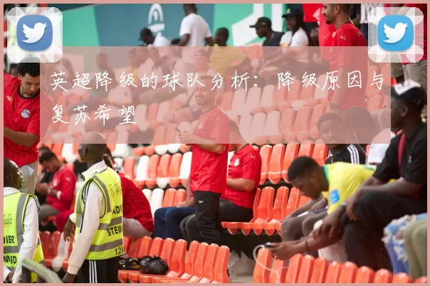 英超降级的球队分析：降级原因与复苏希望