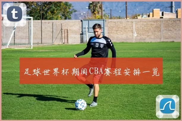 足球世界杯期间CBA赛程安排一览