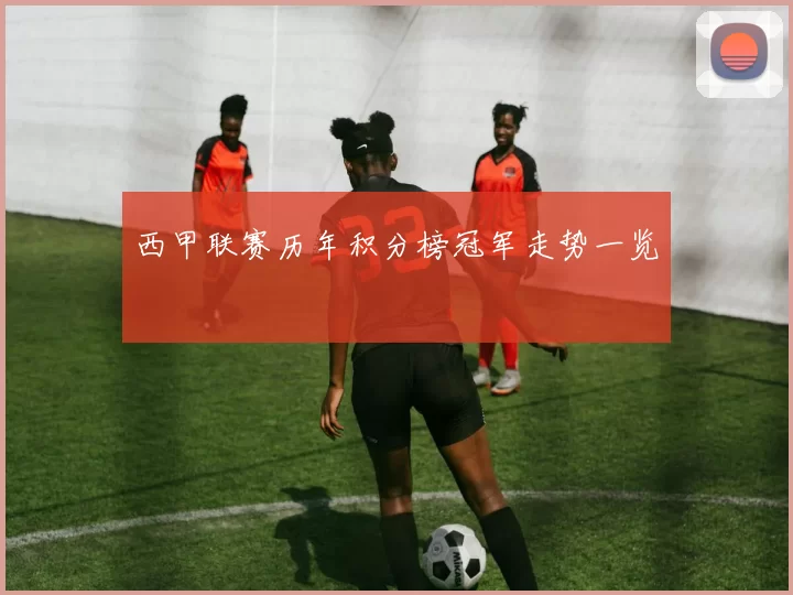 西甲联赛历年积分榜冠军走势一览